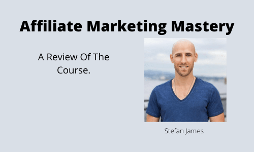 Affiliate Marketing Mastery - A Review of the Course by Stefan James.